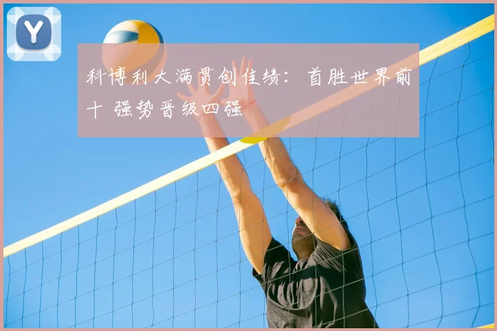 科博利大满贯创佳绩：首胜世界前十 强势晋级四强