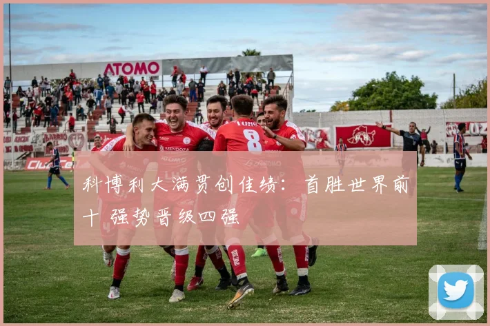 科博利大满贯创佳绩：首胜世界前十 强势晋级四强