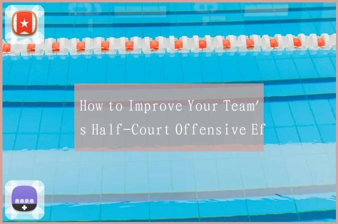 How to Improve Your Team's Half-Court Offensive Ef