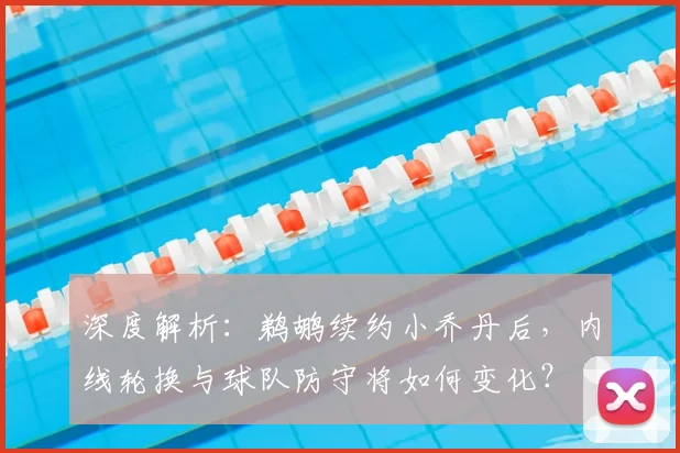 深度解析:鹈鹕续约小乔丹后,内线轮换与球队防守将如何变化?