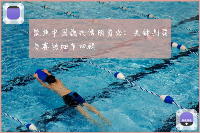 聚焦中国裁判傅明首秀：关键判罚与赛场细节回顾
